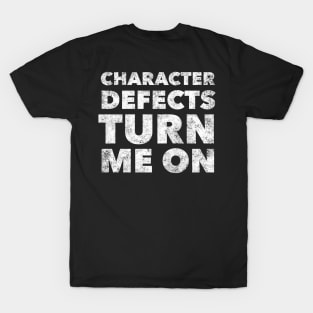 Character Defects Turn Me On - 12 Step Addict Alcoholic T-Shirt